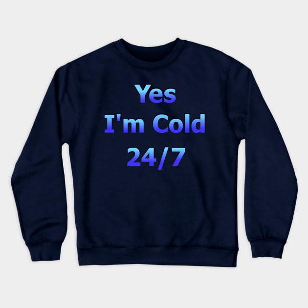 Yes I'm Cold 24/7 Crewneck Sweatshirt by Art by Deborah Camp
